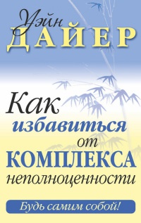 Как избавиться от комплекса неполноценности - Уэйн Уолтер Дайер