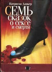 Семь сказок о сексе и смерти - Патрисия Данкер
