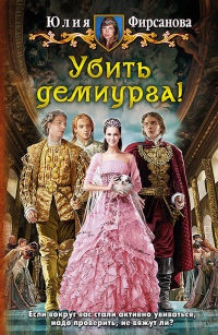Убить демиурга! - Юлия Фирсанова