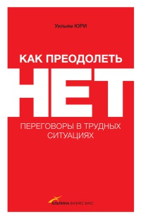 Как преодолеть НЕТ. Переговоры в трудных ситуациях - Уилльям Юри
