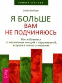 Я больше вам не подчиняюсь. Как избавиться от негативных эмоций и переживаний, вступая в новые отношения - Олаф Якобсен