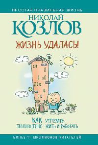 Жизнь удалась! Как успевать полноценно жить и работать - Николай Козлов
