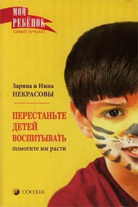 Перестаньте детей воспитывать. Помогите им расти - Нина Некрасова