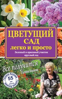 Цветущий сад легко и просто. Зеленый и красивый участок круглый год - Галина Кизима