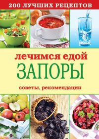 Лечимся едой. Запоры. 200 лучших рецептов. Советы, рекомендации - Сергей Кашин