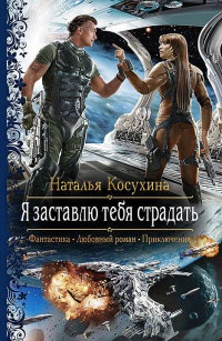 Я заставлю тебя страдать - Наталья Косухина
