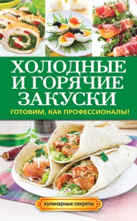 Холодные и горячие закуски. Готовим, как профессионалы! - Анастасия Кривцова