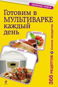 Готовим в мультиварке каждый день. Завтраки, обеды, ужины - Е. Левашева