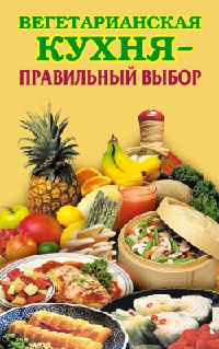 Вегетарианская кухня – правильный выбор - Елена Грицак