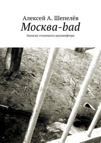 Москва-bad. Записки столичного дауншифтера - Алексей Шепелёв