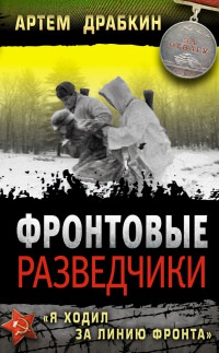 Фронтовые разведчики. "Я ходил за линию фронта" - Артем Драбкин