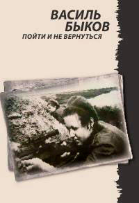 Пойти и не вернуться - Василь Быков