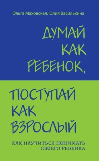Думай как ребенок, поступай как взрослый - Юлия Василькина