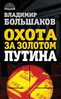 Охота за золотом Путина - Владимир Большаков
