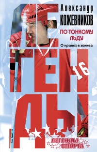 По тонкому льду. О нравах в хоккее - Александр Кожевников