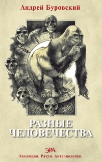 Разные человечества. Эволюция. Разум. Антропология - Андрей Буровский