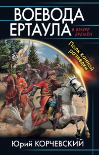 Воевода ертаула. Полк конной разведки - Юрий Корчевский