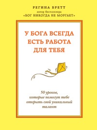 У Бога всегда есть работа для тебя. 50 уроков, которые помогут тебе открыть свой уникальный талант - Регина Бретт