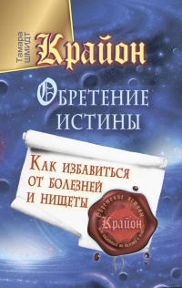 Крайон. Обретение Истины. Как избавиться от болезней и нищеты - Тамара Шмидт