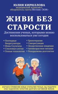 Живи без старости. Достижения ученых, которыми можно воспользоваться уже сегодня - Юлия Кириллова