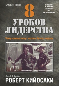 8 уроков лидерства. Чему военные могут научить бизнес-лидеров - Роберт Кийосаки
