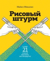 Рисовый штурм и еще 21 способ мыслить нестандартно - Майкл Микалко