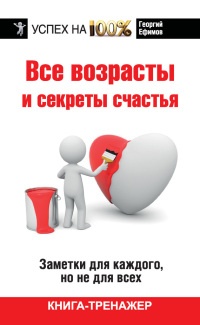 Все возрасты и секреты счастья. Заметки для каждого, но не для всех - Георгий Ефимов