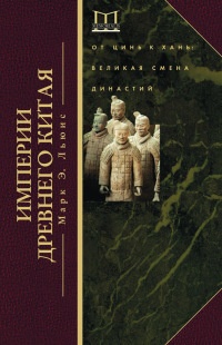 Империи древнего Китая. От Цинь к Хань. Великая смена династий - Марк Эдвард Льюис