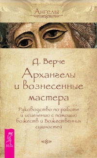Архангелы и вознесенные мастера. Руководство по работе и исцелению с помощью божеств и Божественных сущностей - Дорин Вирче