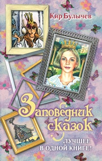 Заповедник сказок. Лучшее в одной книге! - Кир Булычев