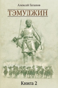 Тэмуджин. Книга 2 - Алексей Гатапов