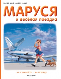 Маруся и весёлая поездка: на самолёте, на поезде - Марсель Марлье
