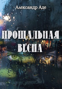 Прощальная весна - Александр Аде