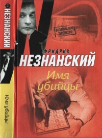 Имя убийцы - Фридрих Незнанский