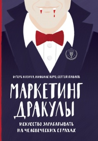 Маркетинг Дракулы. Как зарабатывать на человеческих страхах - Игорь Козуля