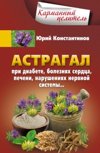 Астрагал при диабете, болезнях сердца, печени, нарушениях нервной системы - Юрий Константинов