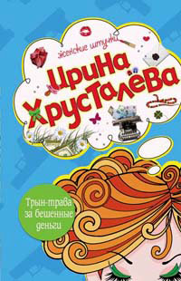 Трын-трава за бешеные бабки - Ирина Хрусталева
