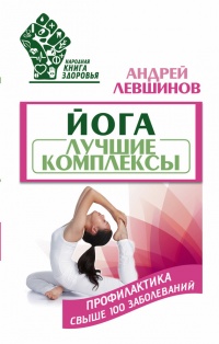 Йога. Лучшие комплексы. Профилактика свыше 100 заболеваний Уцененный товар (№1) - Андрей Левшинов