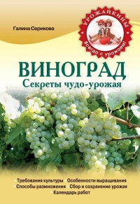 Виноград. Секреты чудо-урожая - Галина Серикова