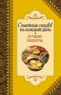 Семейные обеды на каждый день. Лучшие рецепты - Алексей Иванов