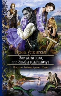 Замуж за орка, или Эльфы тоже плачут - Ирина Успенская