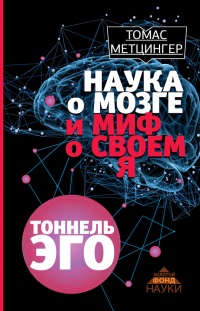 Наука о мозге и миф о своем Я. Тоннель Эго - Томас Метцингер