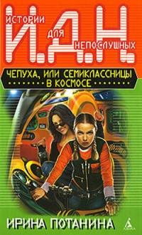 Чепуха, или Семиклассницы в космосе - Ирина Потанина