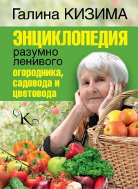 Энциклопедия разумно ленивого огородника, садовода и цветовода - Галина Кизима