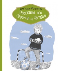Рассказы про Франца и футбол - Кристина Нестлингер