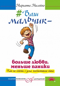#Ваш мальчик - больше любви, меньше паники. Как не сойти с ума, воспитывая сына - Марианна Милейко