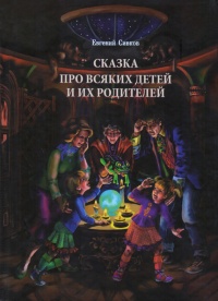 Сказка про всяких детей и их родителей - Евгений Сивков