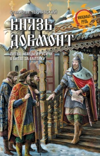 Князь Довмонт. Литва, немцы и русичи в борьбе за Балтику - Станислав Чернявский
