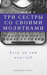 Три сестры со своими молитвами - Олег Павлов