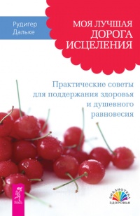 Моя лучшая дорога исцеления. Практические советы для поддержания здоровья и душевного равновесия - Рюдигер Дальке